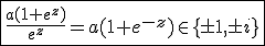 \fbox{\frac{a(1+e^z)}{e^z}=a(1+e^{-z})\in\{\pm 1,\pm i\}}